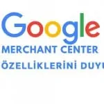 Google Merchant Center Yeni Özelliklerini Duyurdu