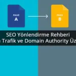 SEO Yönlendirme Rehberi: Yönlendirmenin Trafik ve Domain Authority Üzerindeki Etkileri