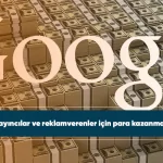 Google’ın yayıncılar ve reklamverenler için para kazanma politikaları