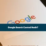 Google Search Central Nedir